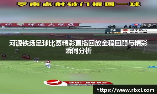 河源铁场足球比赛精彩直播回放全程回顾与精彩瞬间分析