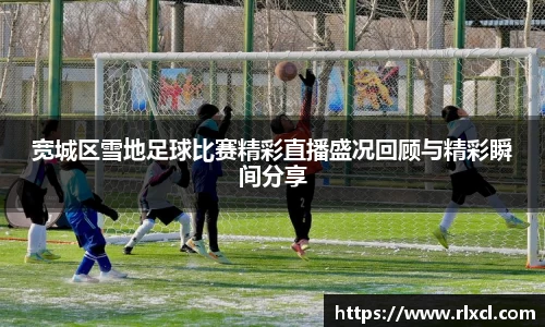 宽城区雪地足球比赛精彩直播盛况回顾与精彩瞬间分享